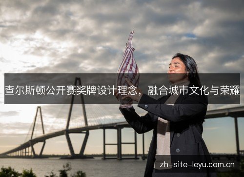 查尔斯顿公开赛奖牌设计理念,融合城市文化与荣耀 查尔斯顿公开赛奖牌设计理念,融合城市文化与荣耀