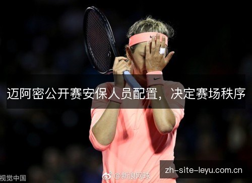 迈阿密公开赛安保人员配置，决定赛场秩序